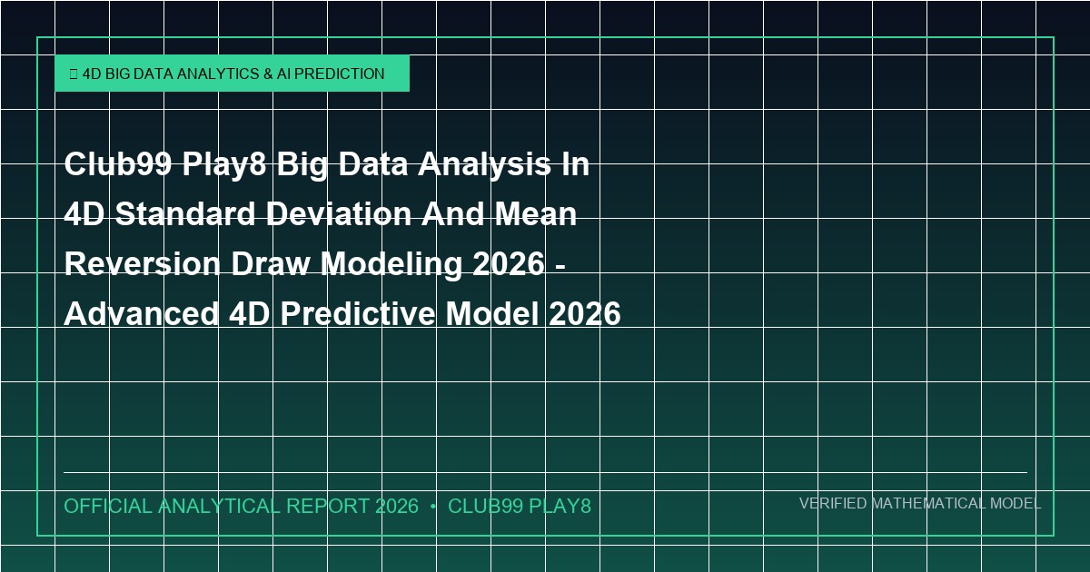 club99 play8 big data analysis in 4d standard deviation and mean reversion draw modeling 2026 - Club99 Play8 Big Data Analysis In 4D Standard Deviation And Mean Reversion Draw Modeling 2026 - Advanced 4D Predictive Model 2026