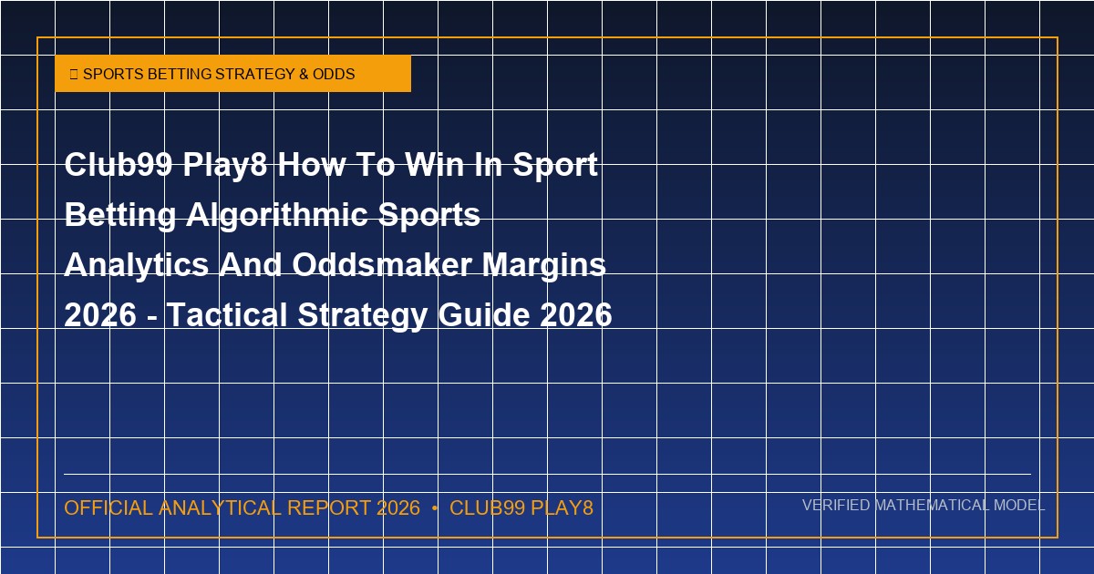 club99 play8 how to win in sport betting algorithmic sports analytics and oddsmaker margins 2026 - Club99 Play8 How To Win In Sport Betting Algorithmic Sports Analytics And Oddsmaker Margins 2026 - Tactical Strategy Guide 2026