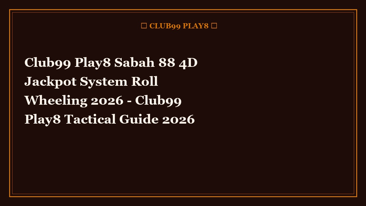 Club99 Play8 Sabah 88 4D Jackpot System Roll Wheeling 2026 - Club99 Play8 Tactical Guide 2026