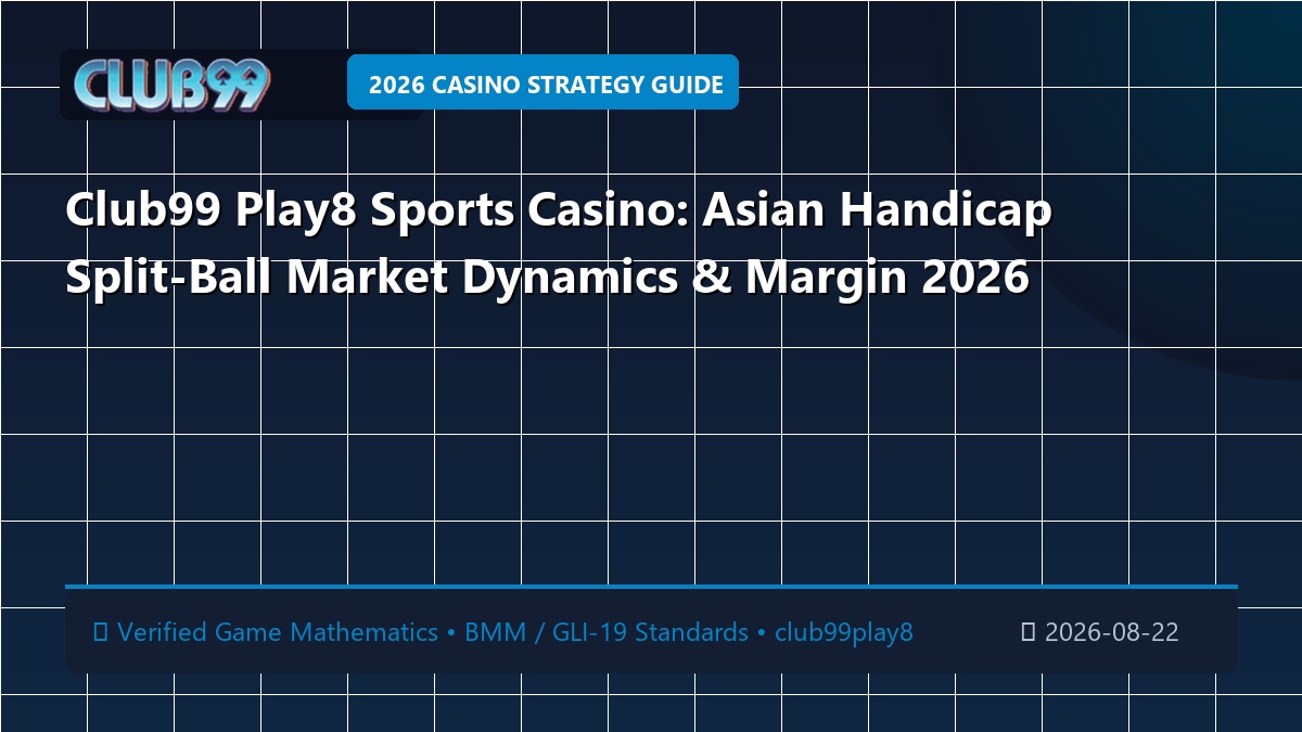 Club99 Play8 Sports Casino: Asian Handicap Split-Ball Market Dynamics & Margin 2026