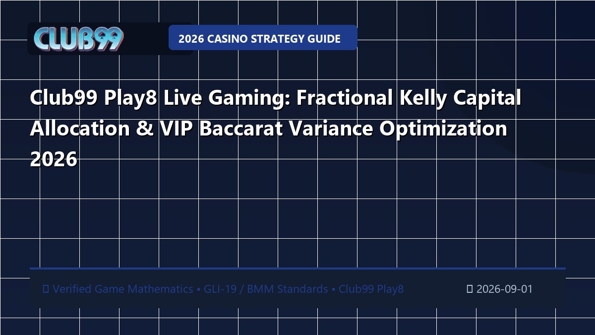 Club99 Play8 Live Gaming: Fractional Kelly Capital Allocation & VIP Baccarat Variance Optimization 2026