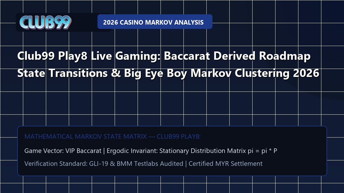Club99 Play8 Live Gaming: Baccarat Derived Roadmap State Transitions & Big Eye Boy Markov Clustering 2026